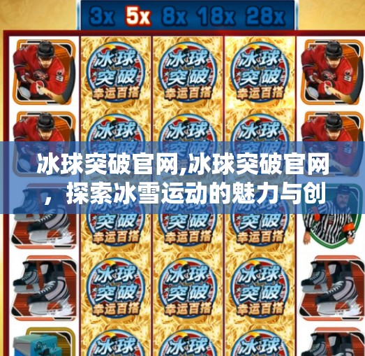 冰球突破官网,冰球突破官网,探索冰雪运动的魅力与创新 冰球突破官网,冰球突破官网,探索冰雪运动的魅力与创新