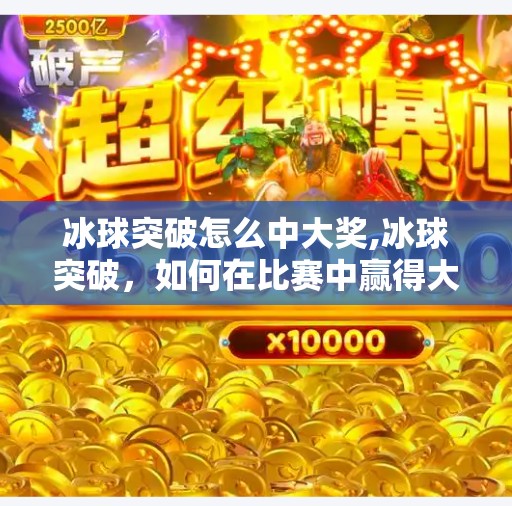 冰球突破怎么中大奖,冰球突破，如何在比赛中赢得大礼