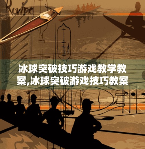 冰球突破技巧游戏教学教案,冰球突破游戏技巧教案
