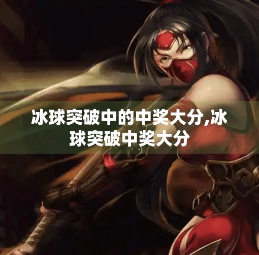 冰球突破中的中奖大分,冰球突破中奖大分