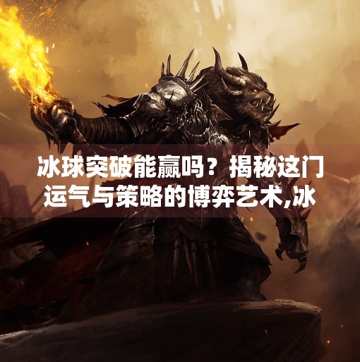 冰球突破能赢吗?揭秘这门运气与策略的博弈艺术,冰球突破能赢吗