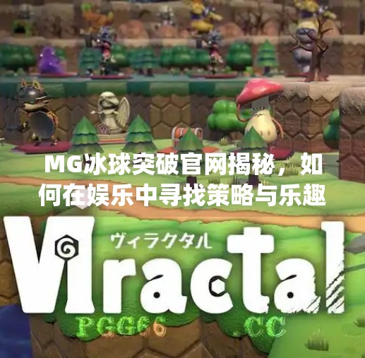 MG冰球突破官网揭秘,如何在娱乐中寻找策略与乐趣?mg冰球突破官网