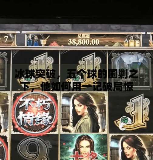 冰球突破,五个球的围剿之下,他如何用一记破局惊艳全场?冰球突破摆脱五个球