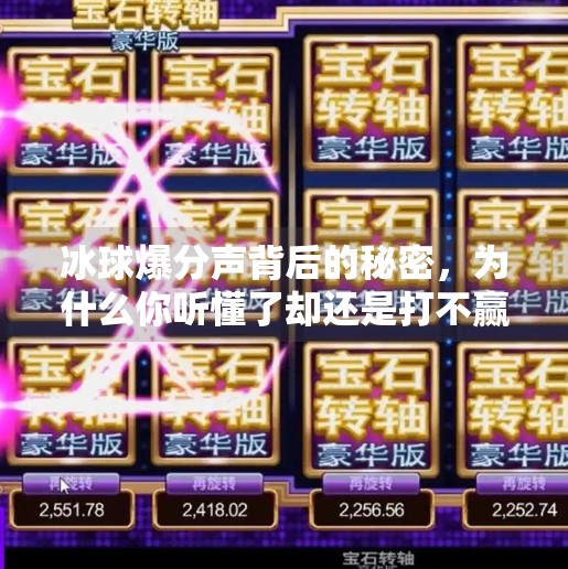 冰球爆分声背后的秘密,为什么你听懂了却还是打不赢?突破冰球爆分声音