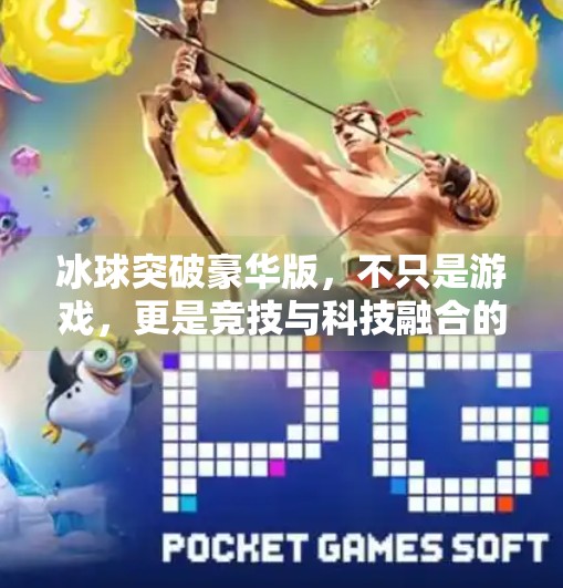 冰球突破豪华版,不只是游戏,更是竞技与科技融合的全新体验,冰球突破豪华版本