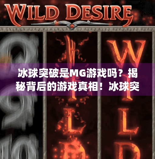 冰球突破是MG游戏吗?揭秘背后的游戏真相!冰球突破是mg游戏么 冰球突破是MG游戏吗?揭秘背后的游戏真相!冰球突破是mg游戏么