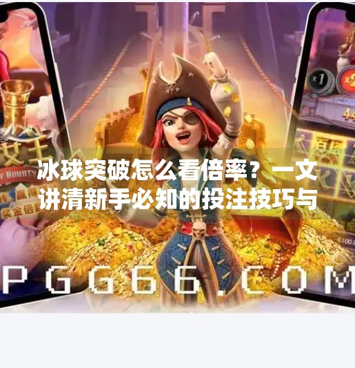 冰球突破怎么看倍率?一文讲清新手必知的投注技巧与风险规避指南,冰球突破怎么看倍率