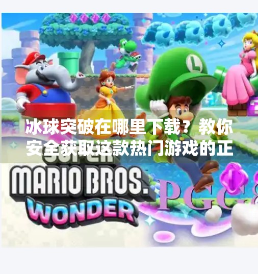冰球突破在哪里下载?教你安全获取这款热门游戏的正确方式!冰球突破在那里下载