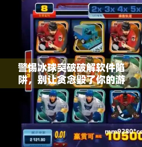 警惕冰球突破破解软件陷阱,别让贪念毁了你的游戏人生!冰球突破破解软件有哪些