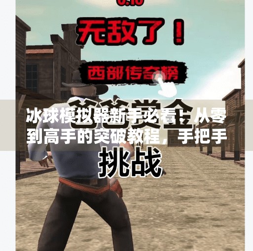 冰球模拟器新手必看！从零到高手的突破教程，手把手教你玩转虚拟赛场！模拟器冰球突破教程