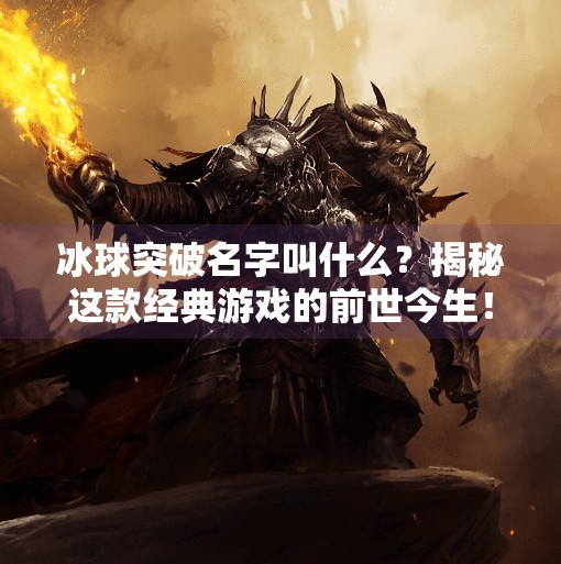冰球突破名字叫什么？揭秘这款经典游戏的前世今生！冰球突破名字叫什么