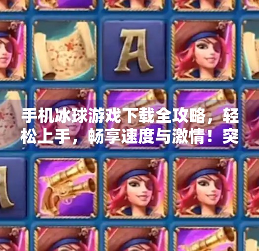 手机冰球游戏下载全攻略,轻松上手,畅享速度与激情!突破冰球下载地址手机 手机冰球游戏下载全攻略,轻松上手,畅享速度与激情!突破冰球下载地址手机