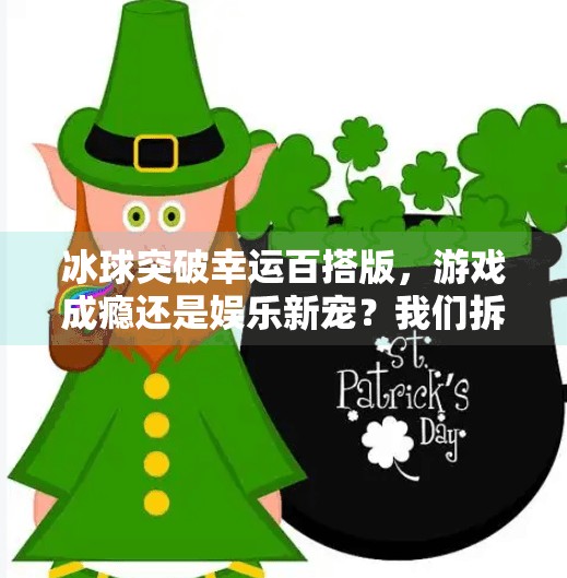 冰球突破幸运百搭版,游戏成瘾还是娱乐新宠?我们拆解背后的上头机制,冰球突破幸运百搭版 冰球突破幸运百搭版,游戏成瘾还是娱乐新宠?我们拆解背后的上头机制,冰球突破幸运百搭版