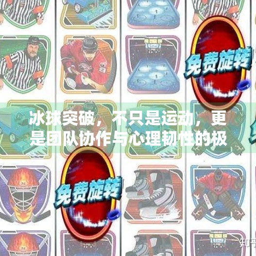 冰球突破,不只是运动,更是团队协作与心理韧性的极致考验,冰球突破什么意思啊 冰球突破,不只是运动,更是团队协作与心理韧性的极致考验,冰球突破什么意思啊