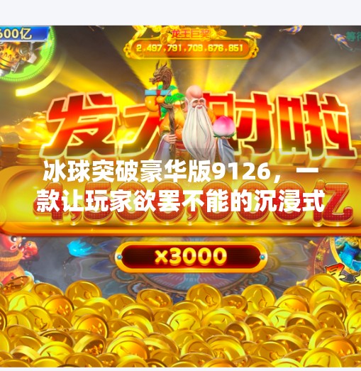 冰球突破豪华版9126,一款让玩家欲罢不能的沉浸式体育竞技游戏,冰球突破豪华版9126 冰球突破豪华版9126,一款让玩家欲罢不能的沉浸式体育竞技游戏,冰球突破豪华版9126