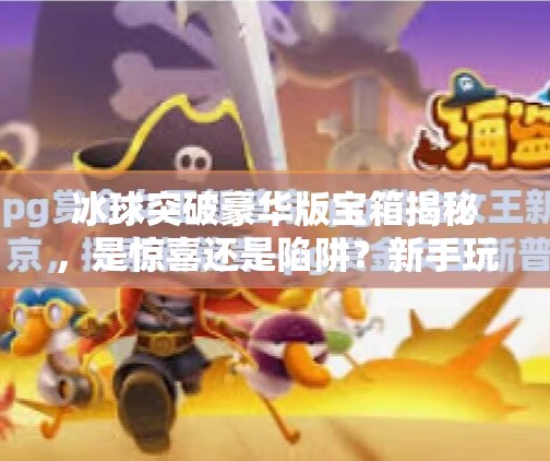 冰球突破豪华版宝箱揭秘,是惊喜还是陷阱?新手玩家必看避坑指南!冰球突破豪华版宝箱 冰球突破豪华版宝箱揭秘,是惊喜还是陷阱?新手玩家必看避坑指南!冰球突破豪华版宝箱
