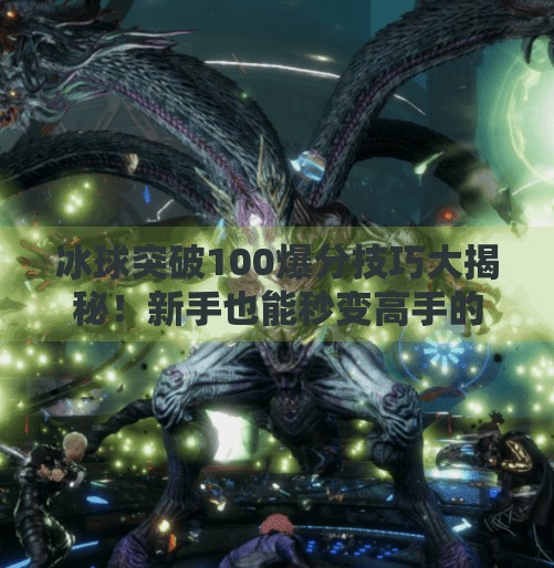 冰球突破100爆分技巧大揭秘!新手也能秒变高手的实战攻略,冰球突破100爆分技巧 冰球突破100爆分技巧大揭秘!新手也能秒变高手的实战攻略,冰球突破100爆分技巧