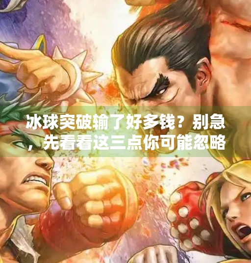 冰球突破输了好多钱？别急，先看看这三点你可能忽略了！冰球突破输了好多钱
