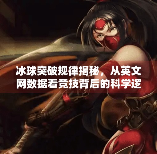 冰球突破规律揭秘，从英文网数据看竞技背后的科学逻辑,冰球突破规律 英文网