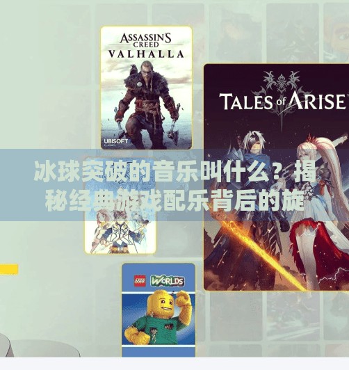 冰球突破的音乐叫什么？揭秘经典游戏配乐背后的旋律秘密！冰球突破的音乐叫什么