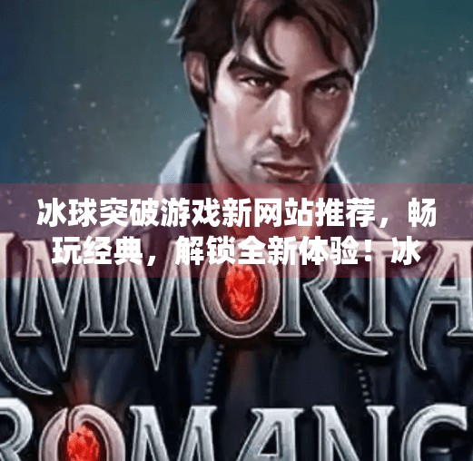 冰球突破游戏新网站推荐，畅玩经典，解锁全新体验！冰球突破游戏新网站推荐