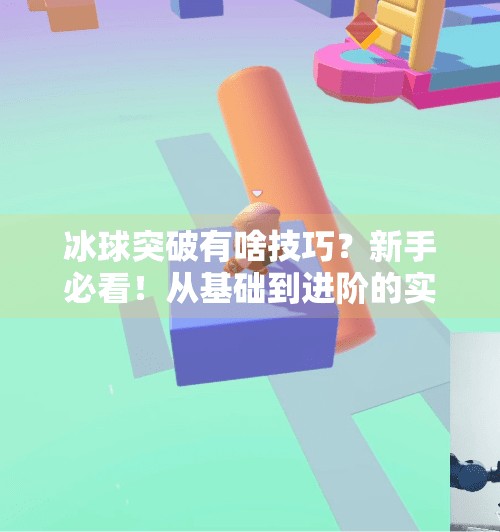 冰球突破有啥技巧?新手必看!从基础到进阶的实战秘籍全解析!冰球突破有啥技巧么
