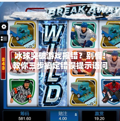 冰球突破游戏报错?别慌!教你三步搞定错误提示语问题,冰球突破出现错误提示语 冰球突破游戏报错?别慌!教你三步搞定错误提示语问题,冰球突破出现错误提示语