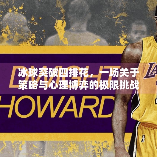 冰球突破四排花，一场关于策略与心理博弈的极限挑战,冰球突破四排花