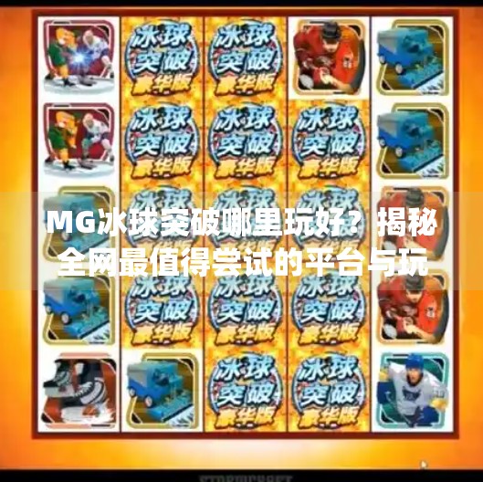 MG冰球突破哪里玩好？揭秘全网最值得尝试的平台与玩法攻略！mg冰球突破哪里玩好